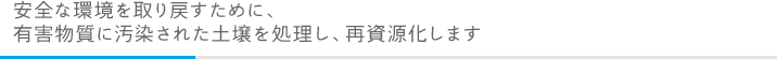 安全な環境に戻すために、有害物質に汚染された土壌を処理し、再資源化します